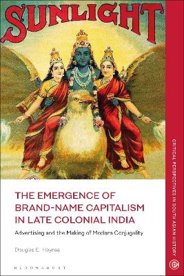 The Emergence of Brand-Name Capitalism in Late Colonial India - Douglas E. Haynes