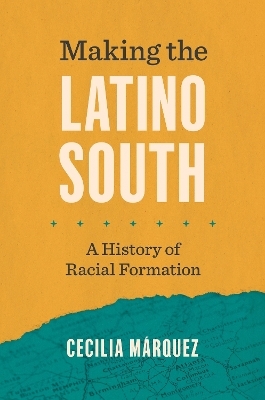 Making the Latino South - Cecilia Márquez