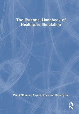 The Essential Handbook of Healthcare Simulation - Paul O'Connor, Angela O’Dea, Dara Byrne