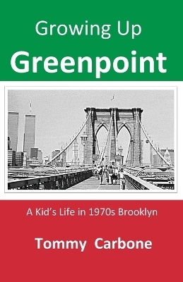 Growing up Greenpoint - A Kid's Life in 1970s Brooklyn - Tommy Carbone
