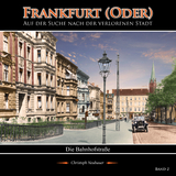 Frankfurt (Oder) - Auf der Suche nach der verlorenen Stadt - Band 2 (Die Bahnhofstraße) - Christoph Neubauer