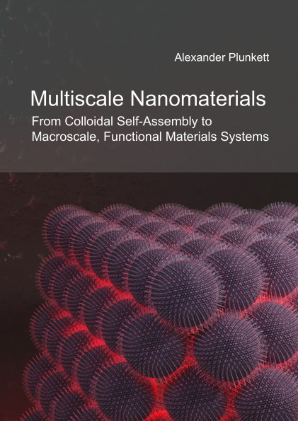 Multiscale Nanomaterials - From Colloidal Self-Assembly to Macroscale, Functional Materials Systems - Alexander Plunkett