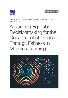 Advancing Equitable Decisionmaking for the Department of Defense Through Fairness in Machine Learning - Irineo Cabreros, Joshua Snoke, Osonde A Osoba, Inez Khan, Marc N Elliott