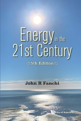 Energy In The 21st Century: Energy In Transition (5th Edition) - John R Fanchi