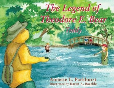The Legend of Theodore E. Bear - Annette Parkhurst