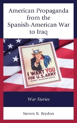American Propaganda from the Spanish-American War to Iraq - Steven R. Brydon