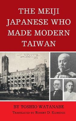 The Meiji Japanese Who Made Modern Taiwan - Toshio Watanabe