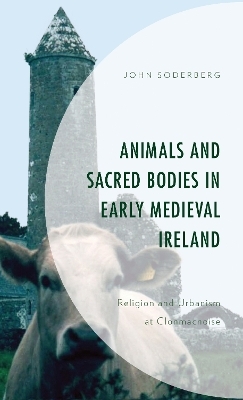 Animals and Sacred Bodies in Early Medieval Ireland - John Soderberg