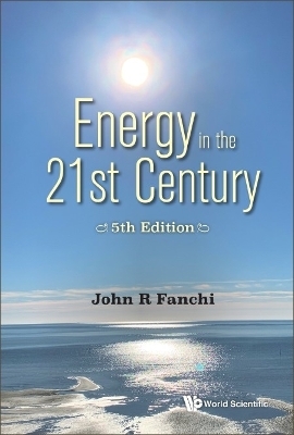 Energy In The 21st Century: Energy In Transition (5th Edition) - John R Fanchi
