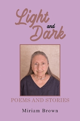 Light and Dark: Poems and Stories - Miriam Brown
