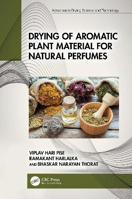 Drying of Aromatic Plant Material for Natural Perfumes - Viplav Hari Pise, Ramakant Harlalka, Bhaskar Narayan Thorat