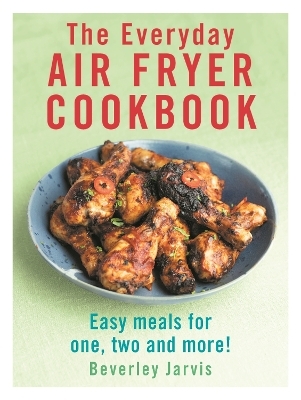 The Everyday Air Fryer Cookbook - Beverley Jarvis