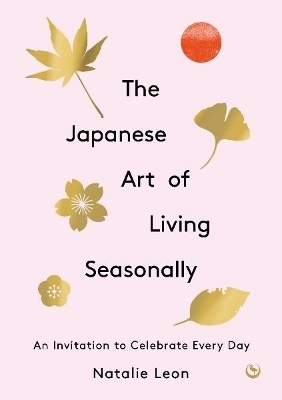 The Japanese Art of Living Seasonally - Natalie Leon