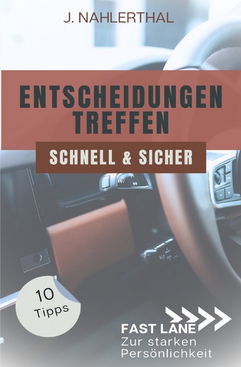 Fast lane zur starken Persönlichkeit / Ja, Entscheidungen treffen ist leicht! 10 Tipps, wie Du schnell und sicher gute Entscheidungen treffen wirst - J. Nahlerthal