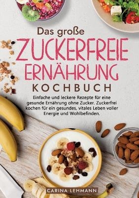 Das große Zuckerfreie Ernährung Kochbuch - Carina Lehmann