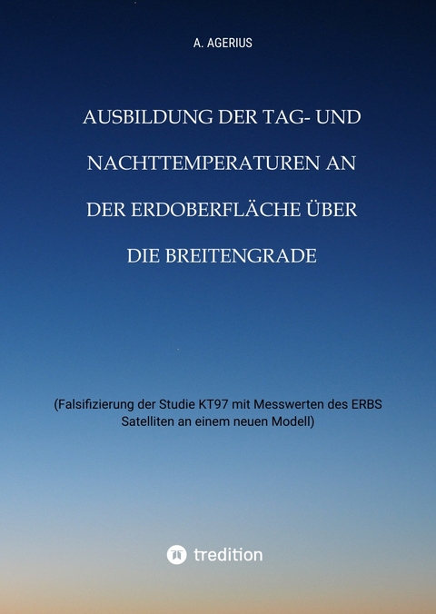 Ausbildung der Tag- und Nachttemperaturen an der Erdoberfläche über die Breitengrade - unter Berücksichtigung des Schichtaufbaues der Erde bis zum Erdkern - A. Agerius