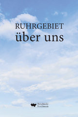 RUHRGEBIET über uns - Joachim Wittkowski, Thorsten Voß, Stefan Thoben, Philip Stratmann, Christian Stratmann, Ulrich Straeter, Conny und Siggi Stajkowski, Einhard Schmidt-Kallert, Stefan Reinecke, Kerstin Reinecke, Zepp Oberpichler, Stefan Meetschen, Mardret Martin, Susi Lilienfeldt, Stefan Laurin, Hubertus A. Janssen, Hans Peter Kunz-Hallstein, Margit Kruse, Sabine Herrmann, Gerd Herholz, Dirk Hallenberger, Erin Glückauf, Markus Günther, Hendrik Groth, Lothar Gräfingholt, Ulrike Geffert, Udo Feist, Jens Dirksen, Ludger Claßen, Werner Ignatz Boschmann, Werner Bergmann, Hartmut Kasper, Barbara Ester