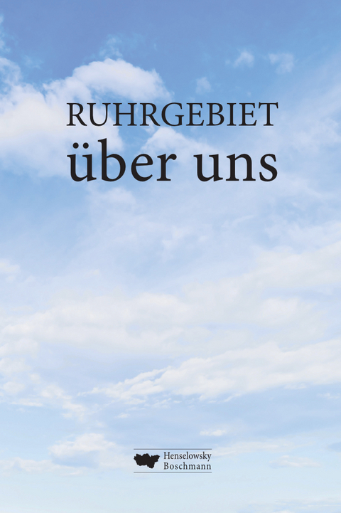 RUHRGEBIET über uns - Joachim Wittkowski, Thorsten Voß, Stefan Thoben, Philip Stratmann, Christian Stratmann, Ulrich Straeter, Conny und Siggi Stajkowski, Einhard Schmidt-Kallert, Stefan Reinecke, Kerstin Reinecke, Zepp Oberpichler, Stefan Meetschen, Mardret Martin, Susi Lilienfeldt, Stefan Laurin, Hubertus A. Janssen, Hans Peter Kunz-Hallstein, Margit Kruse, Sabine Herrmann, Gerd Herholz, Dirk Hallenberger, Erin Glückauf, Markus Günther, Hendrik Groth, Lothar Gräfingholt, Ulrike Geffert, Udo Feist, Jens Dirksen, Ludger Claßen, Werner Ignatz Boschmann, Werner Bergmann, Hartmut Kasper, Barbara Ester