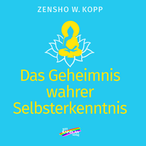 Das Geheimnis wahrer Selbsterkenntnis - Zensho W. Kopp