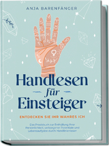 Handlesen für Einsteiger - Entdecken Sie Ihr wahres ICH: Das Praxisbuch zur Enthüllung Ihrer Persönlichkeit, verborgener Potentiale und Lebensaufgabe durch Handlinienlesen - Anja Barenfänger