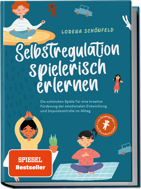 Selbstregulation spielerisch erlernen: Die schönsten Spiele für eine kreative Förderung der emotionalen Entwicklung und Impulskontrolle im Alltag | im Kindergarten- und Grundschulalter - Lorena Schönfeld