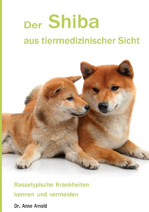 Der Shiba aus tiermedizinischer Sicht - Anne Arnold