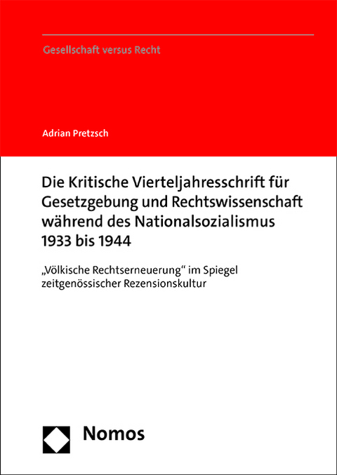 Die Kritische Vierteljahresschrift für Gesetzgebung und Rechtswissenschaft während des Nationalsozialismus 1933 bis 1944 - Adrian Pretzsch