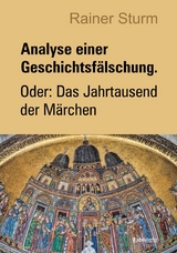 Analyse einer Geschichtsfälschung. Oder: Das Jahrtausend der Märchen - Rainer Sturm