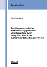 Ermittlung energetischer Flexibilisierungspotentiale einer Kläranlage durch Integration dezentraler Klärschlammbehandlungsmethoden - Samir Bou-Nassif