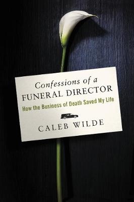 Confessions of a Funeral Director -  Caleb Wilde