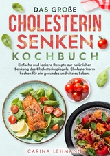 Das große Cholesterin Senken Kochbuch - Carina Lehmann