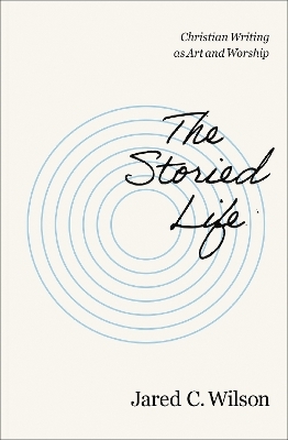 The Storied Life - Jared C. Wilson