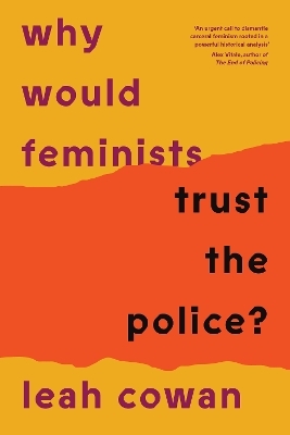 Why Would Feminists Trust the Police? - Leah Cowan