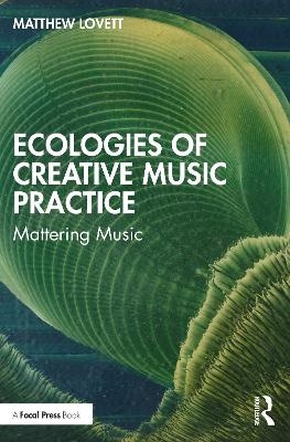 Ecologies of Creative Music Practice - Matthew Lovett