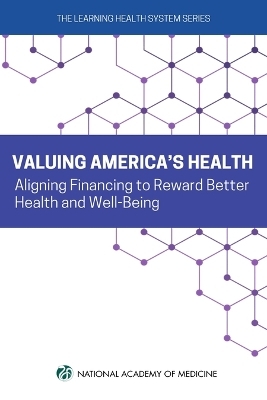 Valuing America's Health -  National Academy of Medicine,  The Learning Health System Series