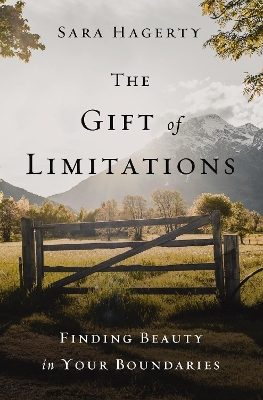 The Gift of Limitations - Sara Hagerty