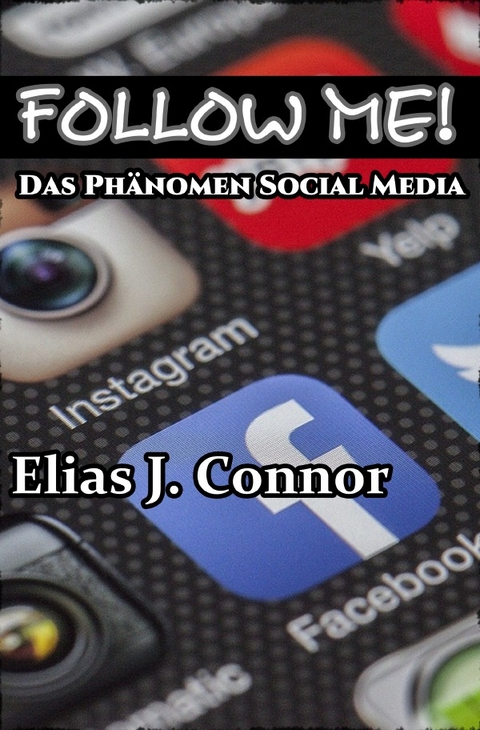 Follow me! - Das Phänomen Social Media - Elias J. Connor