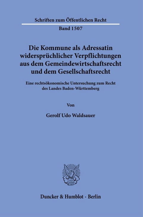Die Kommune als Adressatin widersprüchlicher Verpflichtungen aus dem Gemeindewirtschaftsrecht und dem Gesellschaftsrecht. - Gerolf Udo Waldsauer