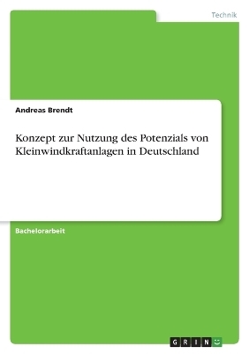 Konzept zur Nutzung des Potenzials von Kleinwindkraftanlagen in Deutschland - Andreas Brendt