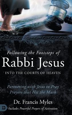 Following the Footsteps of Rabbi Jesus into the Courts of Heaven - Dr Francis Myles