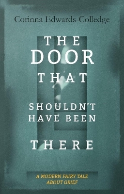 The Door That Shouldn't Have Been There - Corinna Edwards-Colledge