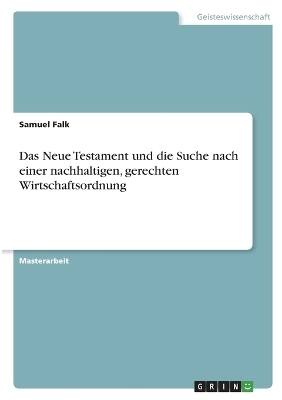 Das Neue Testament und die Suche nach einer nachhaltigen, gerechten Wirtschaftsordnung - Samuel Falk