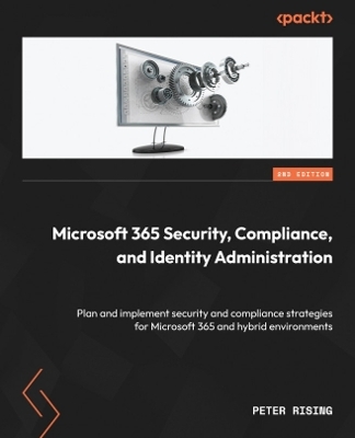 Microsoft 365 Security, Compliance, and Identity Administration - Peter Rising