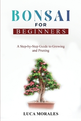 Bonsai for Beginners - Luca Morales