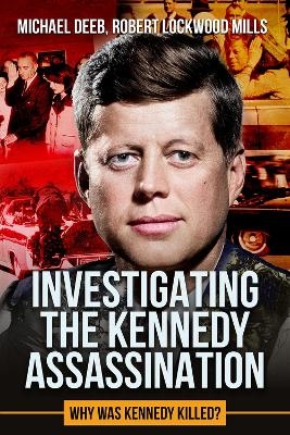 Investigating the Kennedy Assassination - Robert Lockwood Mills, Michael Deeb