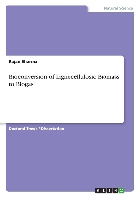 Bioconversion of Lignocellulosic Biomass to Biogas - Rajan Sharma