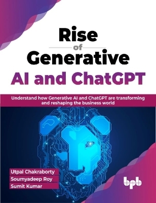 Rise of Generative AI and ChatGPT - Utpal Chakraborty, Sumit Kumar, Soumyadeep Roy