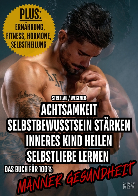 Achtsamkeit - Selbstbewusstsein stärken - Inneres Kind heilen - Selbstliebe lernen - PLUS: Ernährung, Fitness, Hormone, Selbstheilung - Max Streelau, Raphael Wegener