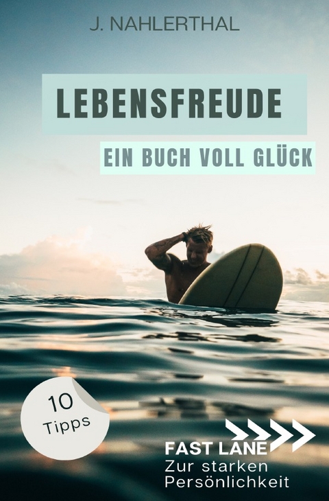 Fast lane zur starken Persönlichkeit / Du wirst Dich bald wieder freuen! 10 tiefgründige Tipps mit großer Wirkung, um leichte Depression zu überwinden und Dich wieder glücklich zu fühlen - J. Nahlerthal