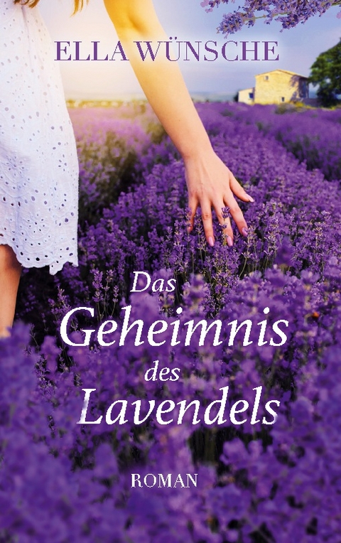 Das Geheimnis des Lavendels - Ella Wünsche